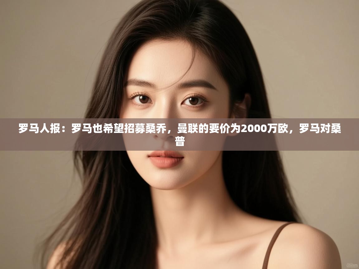 爱游戏体育在线登录-罗马人报：罗马也希望招募桑乔，曼联的要价为2000万欧，罗马对桑普  第4张