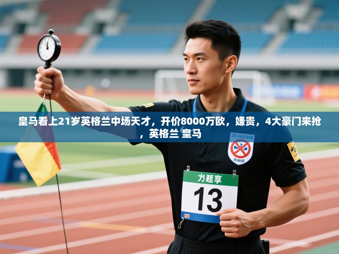 爱游戏厅下载-皇马看上21岁英格兰中场天才,开价8000万欧,嫌贵,4大豪门来抢,英格兰 皇马 第2张