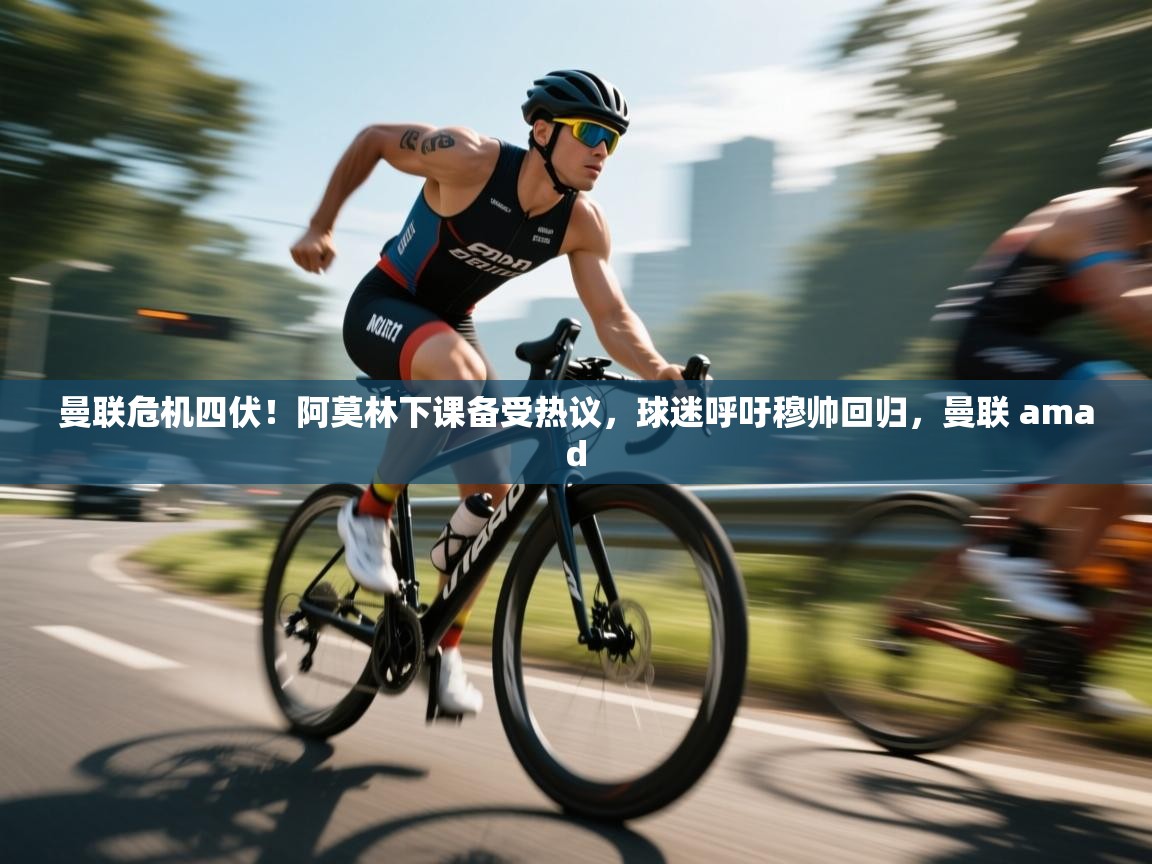 爱游戏娱乐平台-曼联危机四伏！阿莫林下课备受热议，球迷呼吁穆帅回归，曼联 amad  第2张