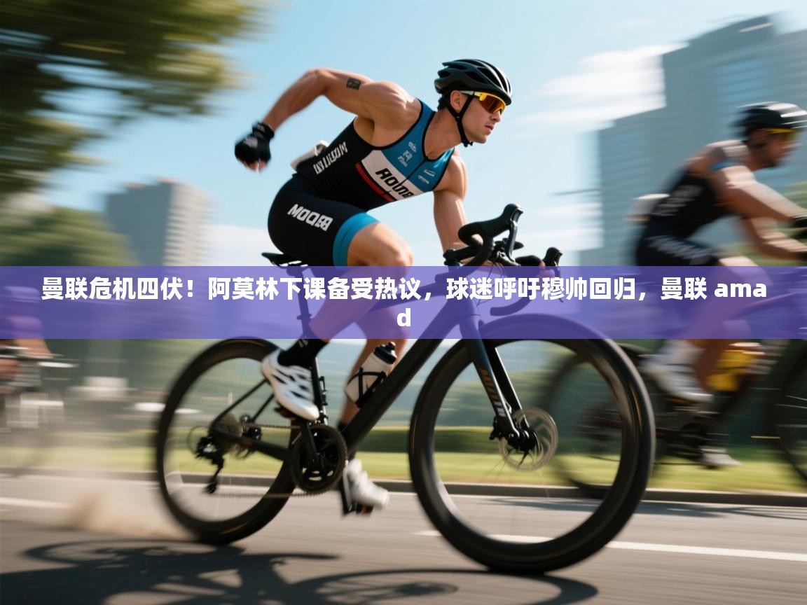 爱游戏娱乐平台-曼联危机四伏！阿莫林下课备受热议，球迷呼吁穆帅回归，曼联 amad  第3张