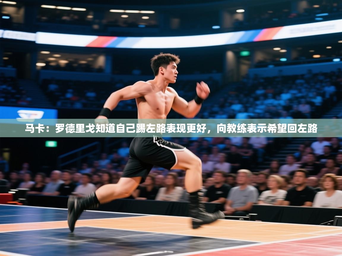 爱游戏体育娱乐赞助马竞-马卡:罗德里戈知道自己踢左路表现更好,向教练表示希望回左路 第3张