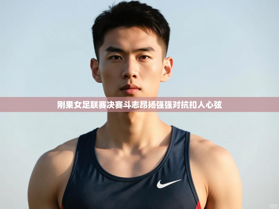 爱游戏体育娱乐赞助意甲-刚果女足联赛决赛斗志昂扬强强对抗扣人心弦  第4张