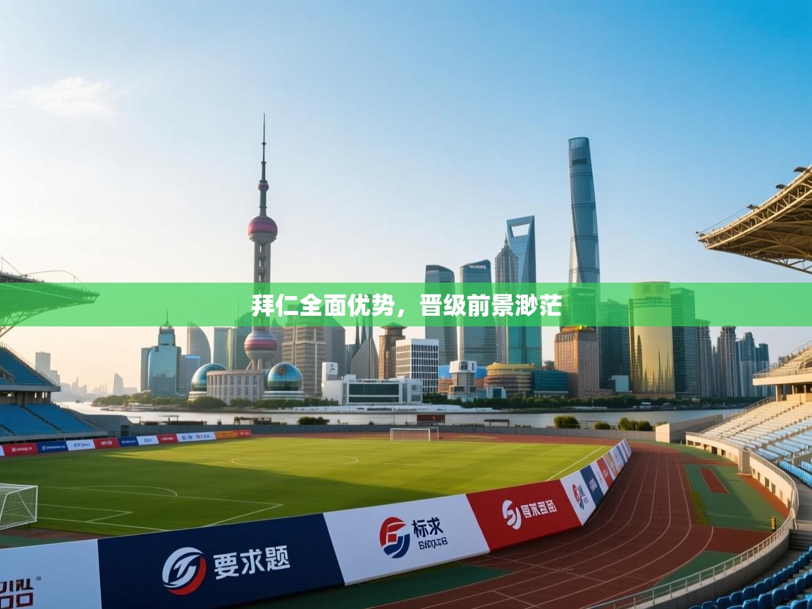 爱游戏官网-拜仁全面优势，晋级前景渺茫  第3张