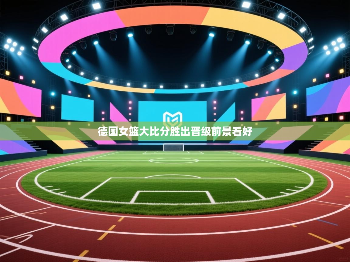 爱游戏真人体育娱乐-德国女篮大比分胜出晋级前景看好  第3张