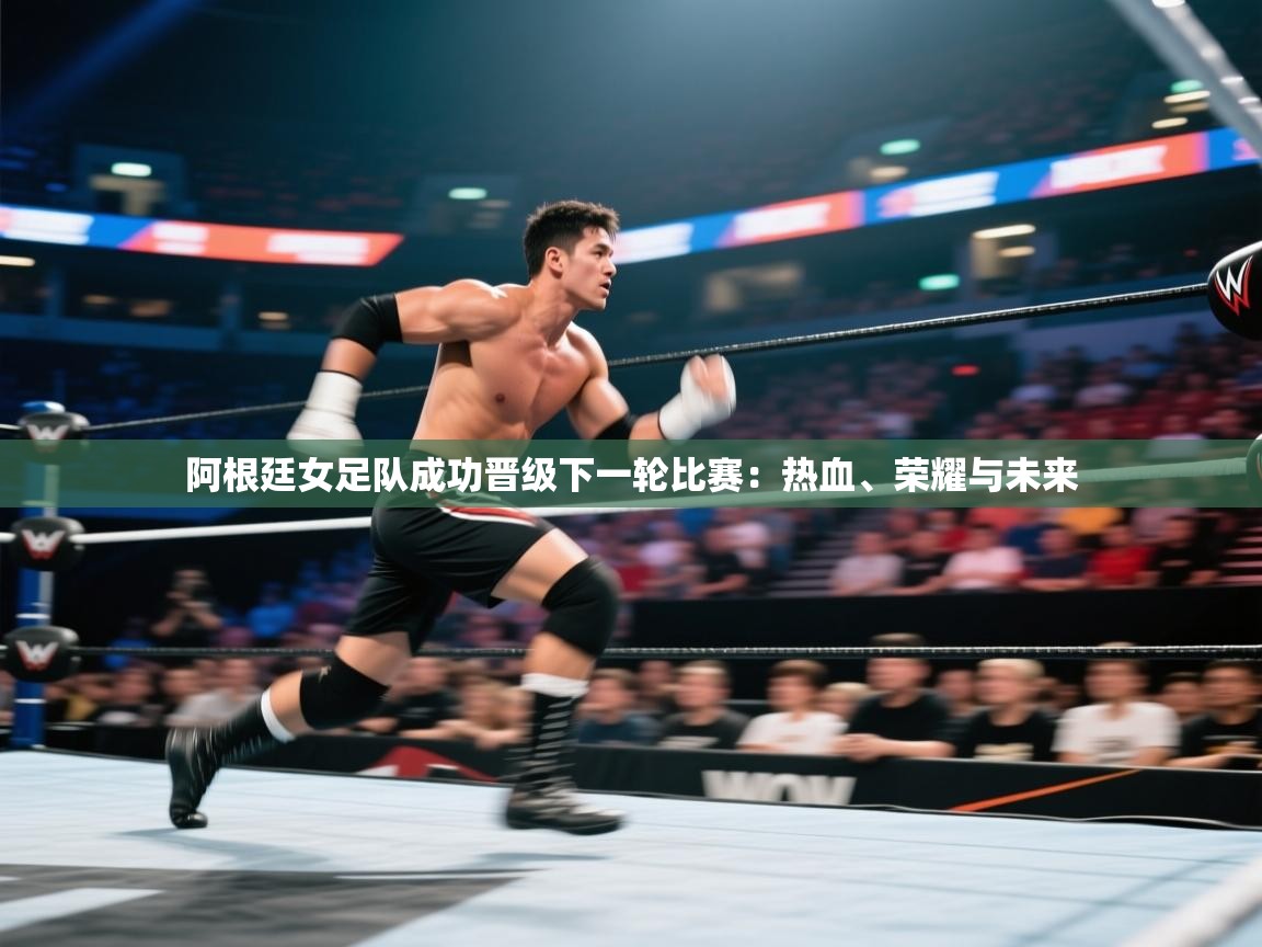 爱游戏体育娱乐赞助意甲-阿根廷女足队成功晋级下一轮比赛：热血、荣耀与未来  第1张