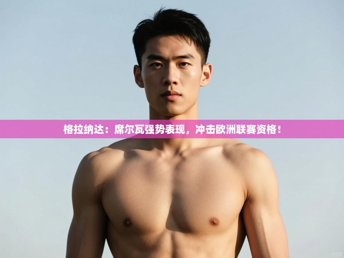 爱游戏娱乐平台-格拉纳达：席尔瓦强势表现，冲击欧洲联赛资格！  第1张